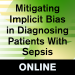 Mitigating Implicit Bias in Diagnosing Patients With Sepsis